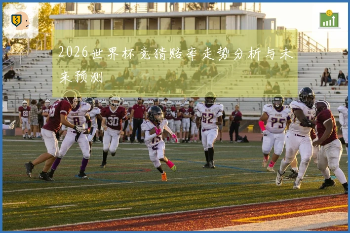 2026世界杯竞猜赔率走势分析与未来预测